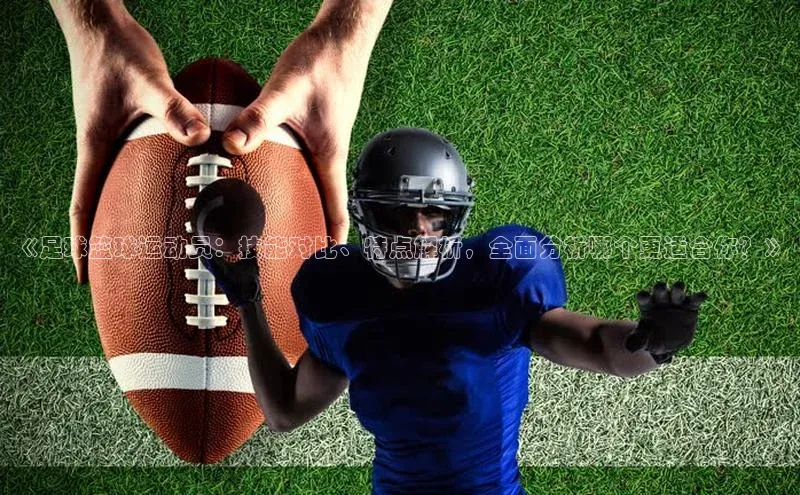 摩登7Lite直接登录度小满支付《足球篮球运动员：技能对比、特点解析，全面分析哪个更适合你？》