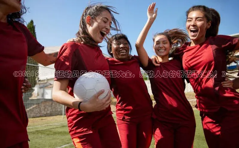 摩登7平台登录每日互动《2021年足球运动员年会祝福语大全，感动人心的祝福语汇总！》