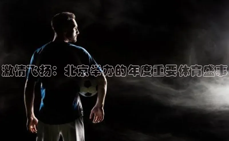 摩登v注册官网哇咔哇咔文化激情飞扬：北京举办的年度重要体育盛事