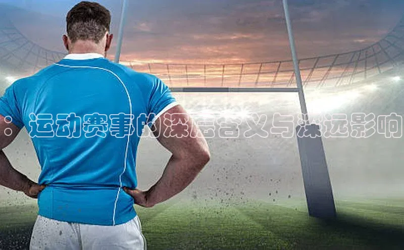 摩登7注册ARGA公司：运动赛事的深层含义与深远影响