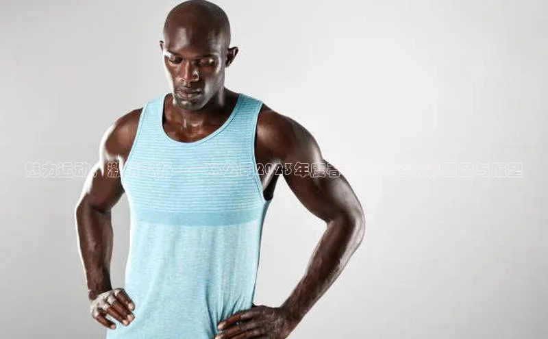 魅力运动，激情飞扬——XX公司2023年度春季运动会精彩回顾与展望