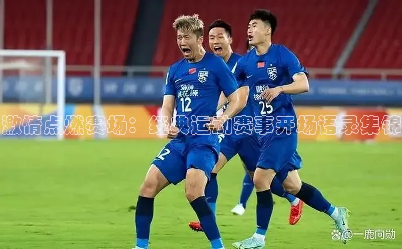 激情点燃赛场：经典运动赛事开场语录集锦