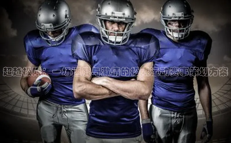 超越极限：一场速度与激情的极限运动赛事策划方案