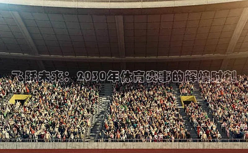 飞跃未来：2030年体育赛事的辉煌时刻