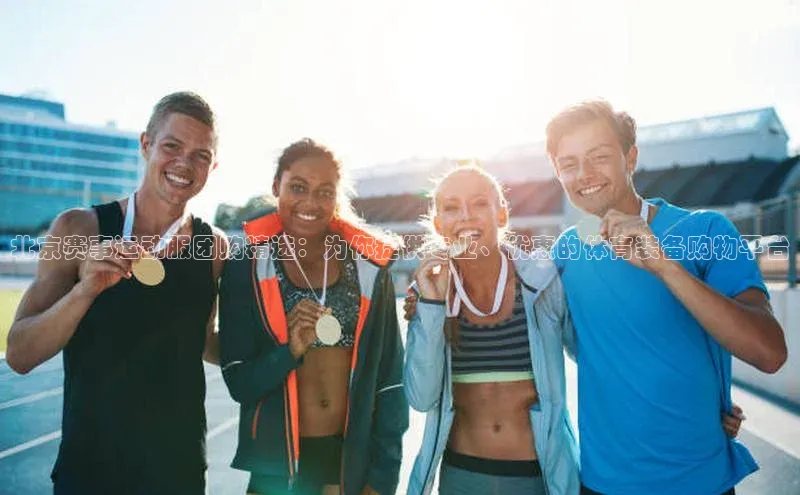 北京赛事运动服团购精选：为你提供专业、优惠的体育装备购物平台