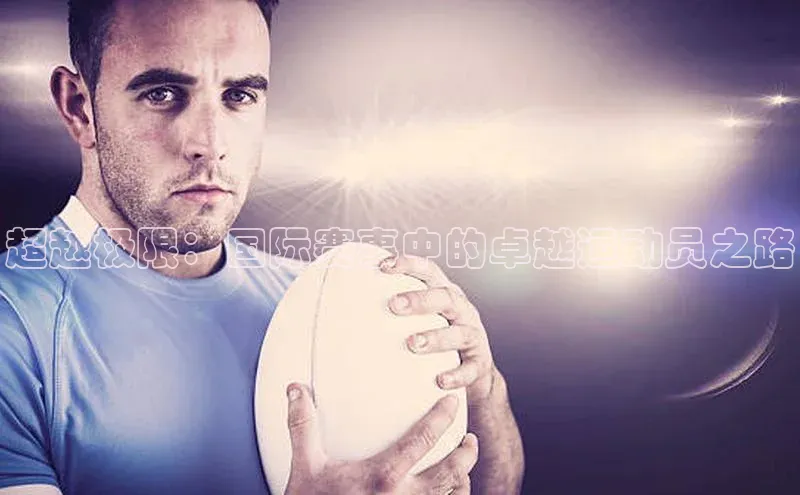 超越极限：国际赛事中的卓越运动员之路