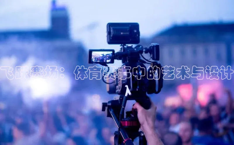 飞跃赛场：体育赛事中的艺术与设计
