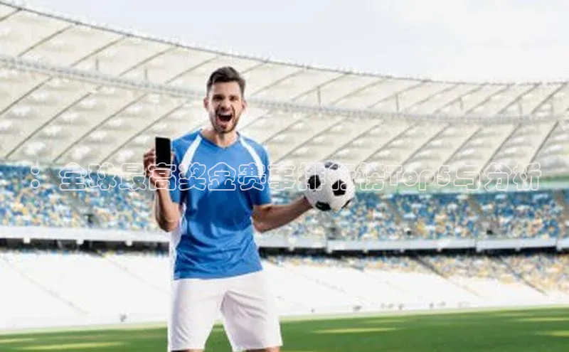 ：全球最高奖金赛事排行榜Top5与分析