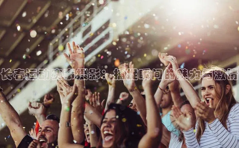 长春运动赛事摄影：捕捉瞬间的魅力与激情
