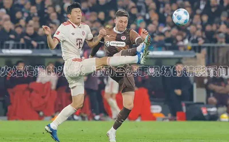 火炬传递的光影：运动会赛事现场的精彩瞬间