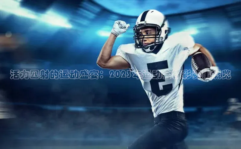 活力四射的运动盛宴：2023年运动会精彩赛事概览