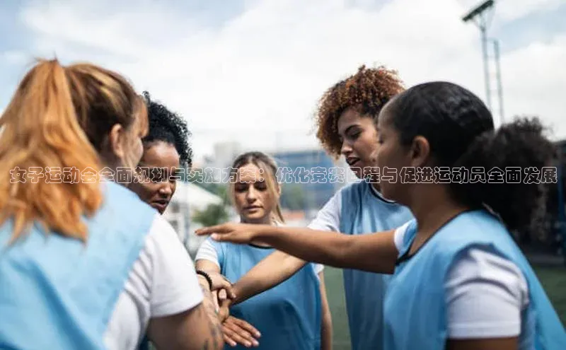 女子运动会全面规划与实施方案：优化竞赛日程与促进运动员全面发展