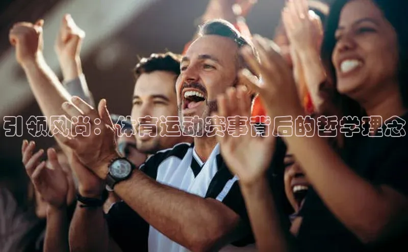 引领风尚：体育运动赛事背后的哲学理念